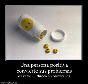 Una persona positiva convierte sus problemas  en retos ... Nunca en obstáculos