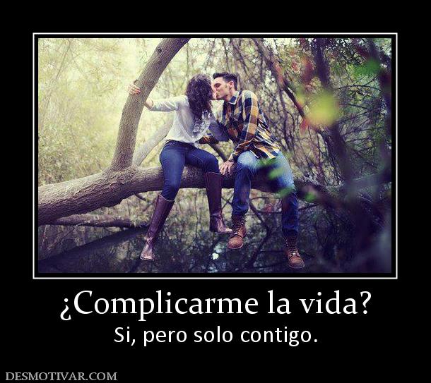 ¿Complicarme la vida? Si, pero solo contigo.