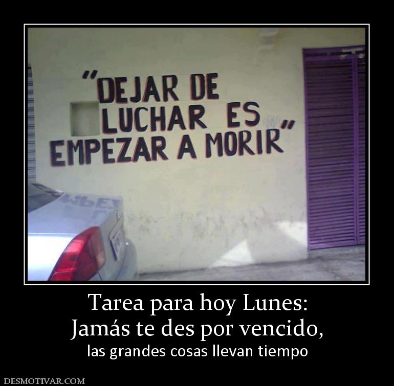 Tarea para hoy Lunes: Jamás te des por vencido, las grandes cosas llevan tiempo