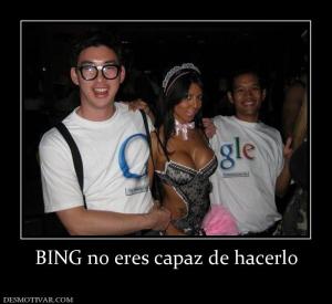 BING no eres capaz de hacerlo