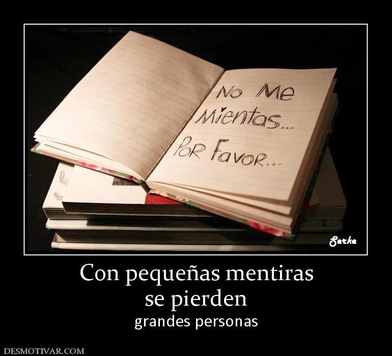 Con pequeñas mentiras se pierden  grandes personas