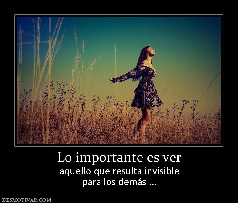 Lo importante es ver aquello que resulta invisible para los demás ...