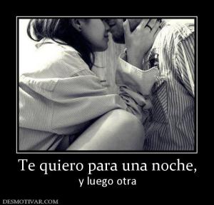 Te quiero para una noche, y luego otra