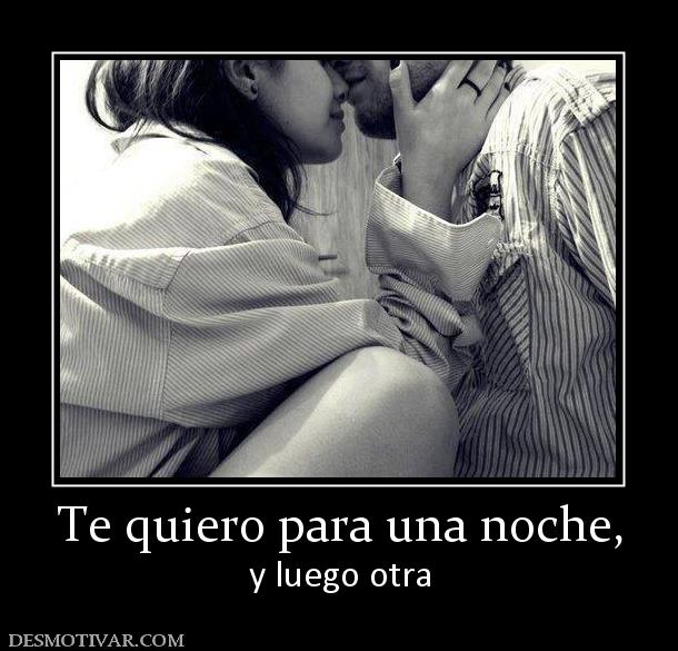 Te quiero para una noche, y luego otra