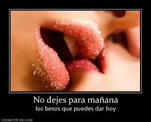 No dejes para mañana los besos que puedes dar hoy