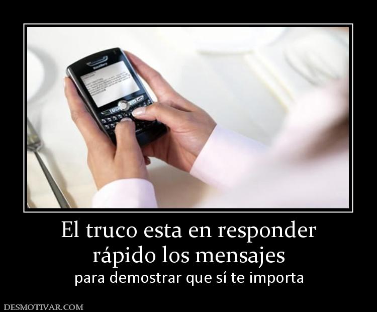 El truco esta en responder rápido los mensajes  para demostrar que sí te importa