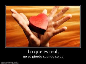 Lo que es real, no se pierde cuando se da
