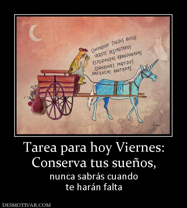 Tarea para hoy Viernes: Conserva tus sueños, nunca sabrás cuando te harán falta
