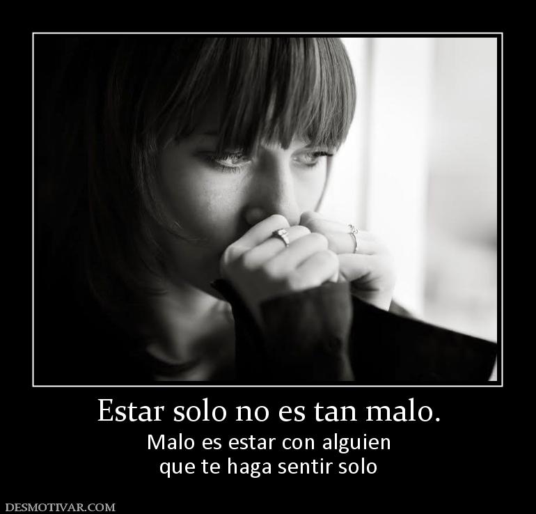 Estar solo no es tan malo. Malo es estar con alguien que te haga sentir solo