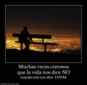 Muchas veces creemos que la vida nos dice NO cuando solo nos dice  ESPERA