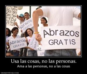 Usa las cosas, no las personas. Ama a las personas, no a las cosas