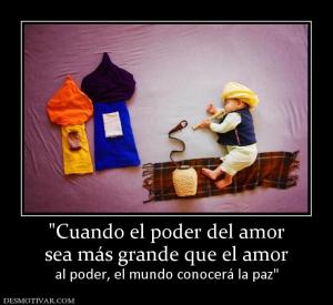 sea más grande que el amor al poder, el mundo conocerá la paz