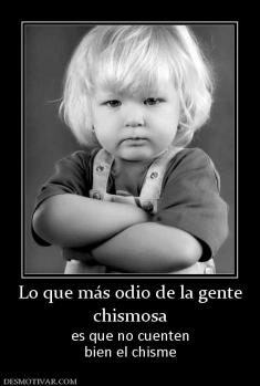 Lo que más odio de la gente chismosa es que no cuenten bien el chisme