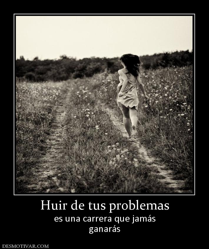Huir de tus problemas es una carrera que jamás ganarás