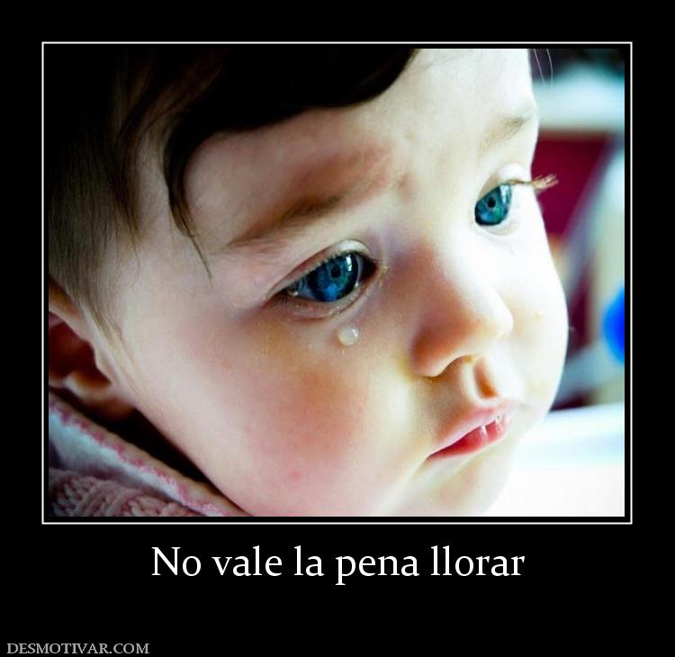 No vale la pena llorar