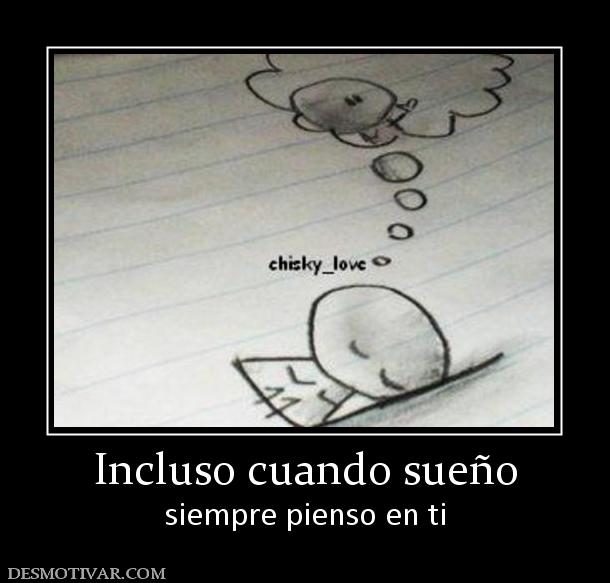Incluso cuando sueño siempre pienso en ti
