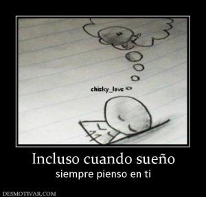 Incluso cuando sueño siempre pienso en ti