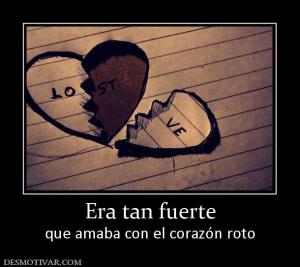 Era tan fuerte que amaba con el corazón roto