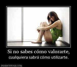 Si no sabes cómo valorarte, cualquiera sabrá cómo utilizarte.