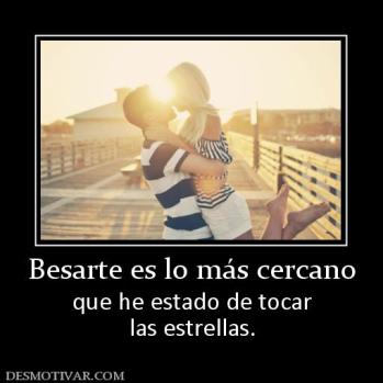 Besarte es lo más cercano que he estado de tocar las estrellas.