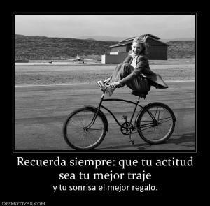Recuerda siempre: que tu actitud sea tu mejor traje  y tu sonrisa el mejor regalo.