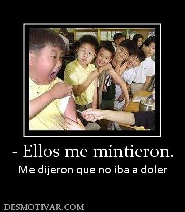 - Ellos me mintieron. Me dijeron que no iba a doler