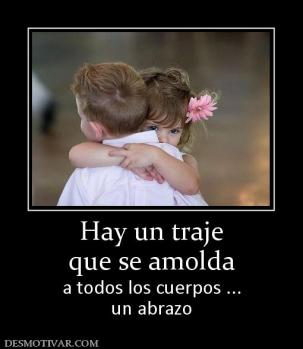 Hay un traje que se amolda  a todos los cuerpos ... un abrazo