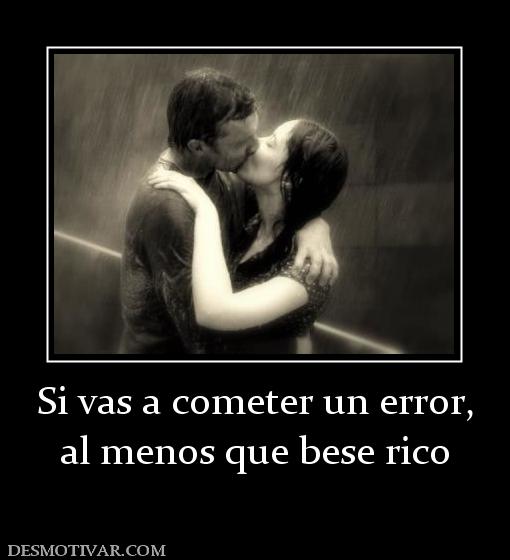 Si vas a cometer un error, al menos que bese rico
