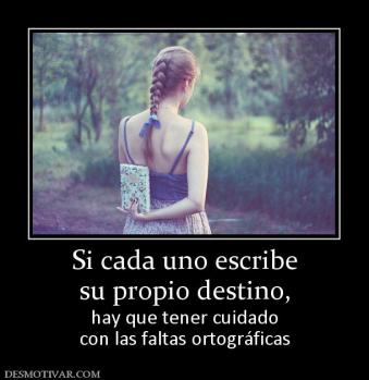 Si cada uno escribe su propio destino,  hay que tener cuidado con las faltas ortográficas