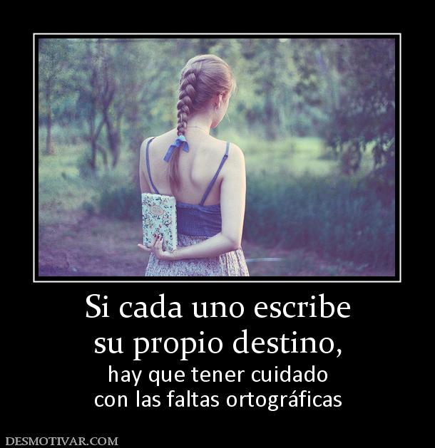 Si cada uno escribe su propio destino,  hay que tener cuidado con las faltas ortográficas