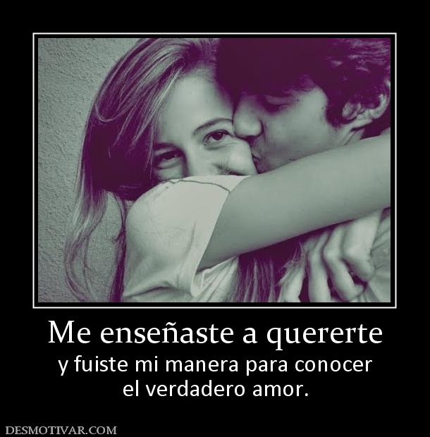 Me enseñaste a quererte y fuiste mi manera para conocer el verdadero amor.