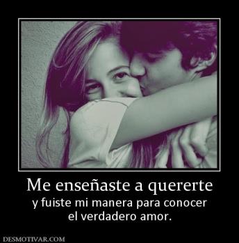 Me enseñaste a quererte y fuiste mi manera para conocer el verdadero amor.