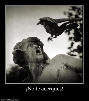 ¡No te acerques!