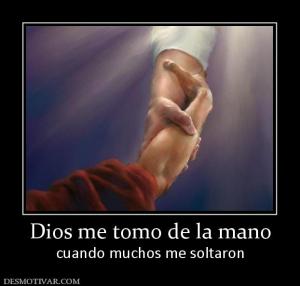 Dios me tomo de la mano cuando muchos me soltaron