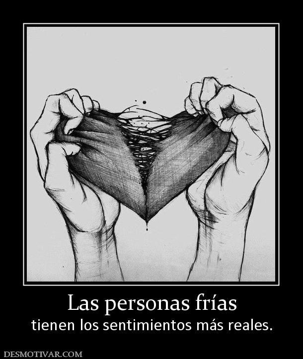 Las personas frías tienen los sentimientos más reales.