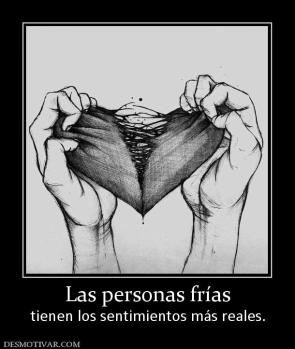 Las personas frías tienen los sentimientos más reales.