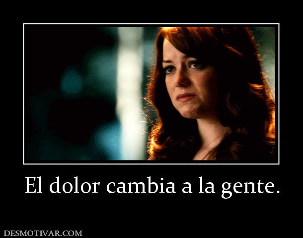 El dolor cambia a la gente.