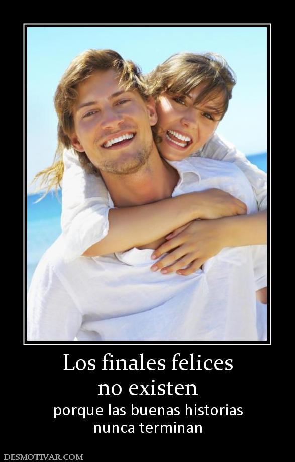 Los finales felices no existen porque las buenas historias nunca terminan