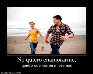No quiero enamorarme, quiero que nos enamoremos