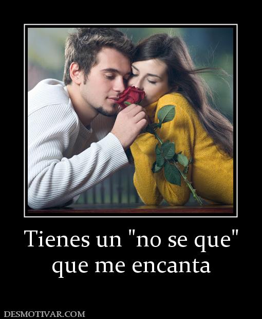 Tienes un  que me encanta