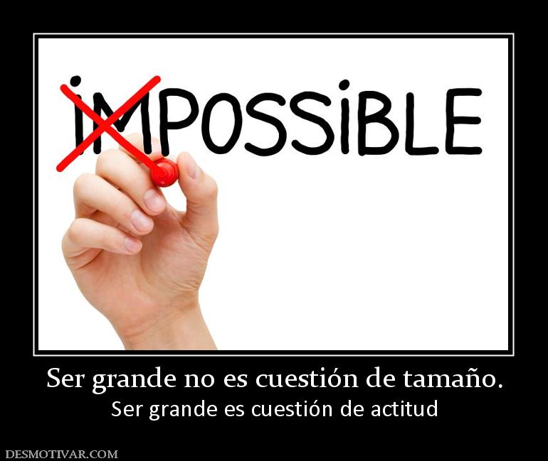Ser grande no es cuestión de tamaño. Ser grande es cuestión de actitud
