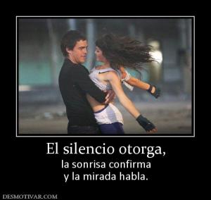 El silencio otorga, la sonrisa confirma y la mirada habla.