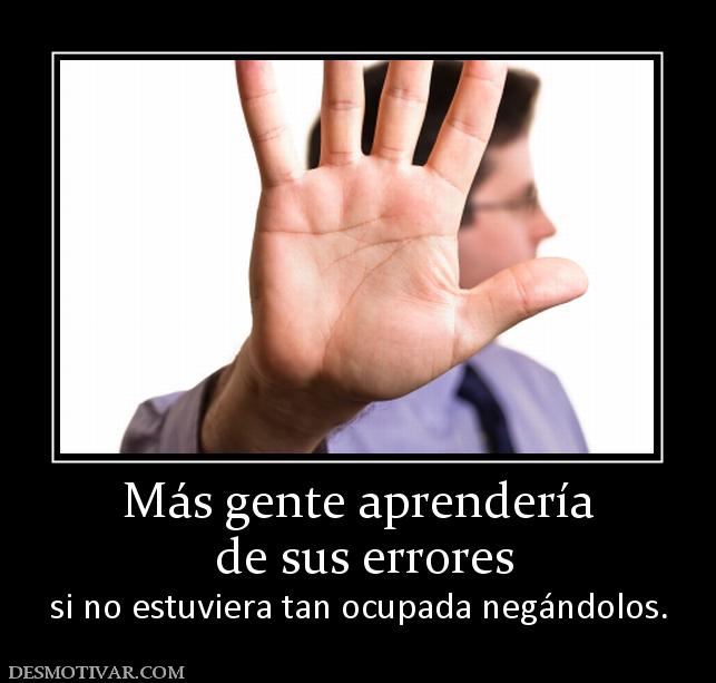 Más gente aprendería  de sus errores si no estuviera tan ocupada negándolos.