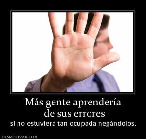 Más gente aprendería  de sus errores si no estuviera tan ocupada negándolos.