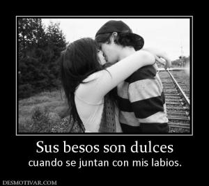 Sus besos son dulces cuando se juntan con mis labios.