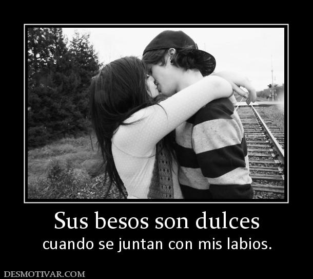 Sus besos son dulces cuando se juntan con mis labios.