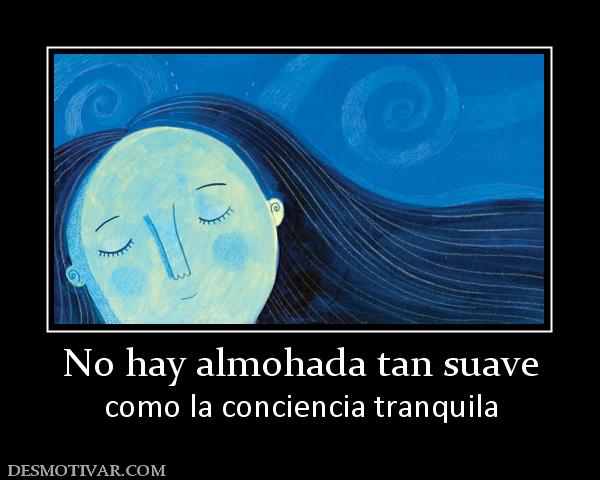 No hay almohada tan suave como la conciencia tranquila