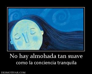 No hay almohada tan suave como la conciencia tranquila