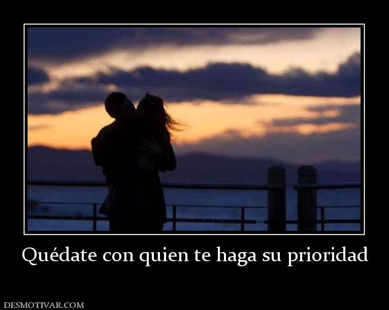 Quédate con quien te haga su prioridad