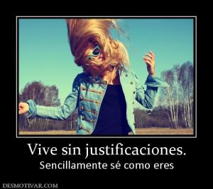 Vive sin justificaciones. Sencillamente sé como eres